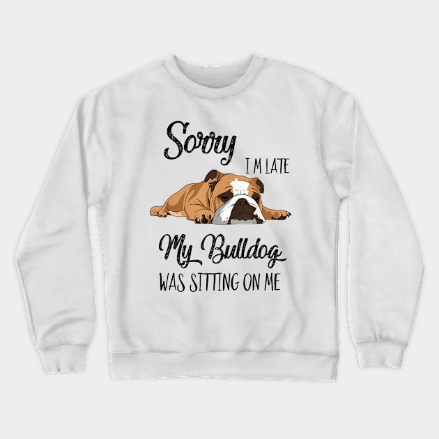 Sorry I'm late My Bulldog was sitting on me Crewneck Sweatshirt by AdelaidaKang